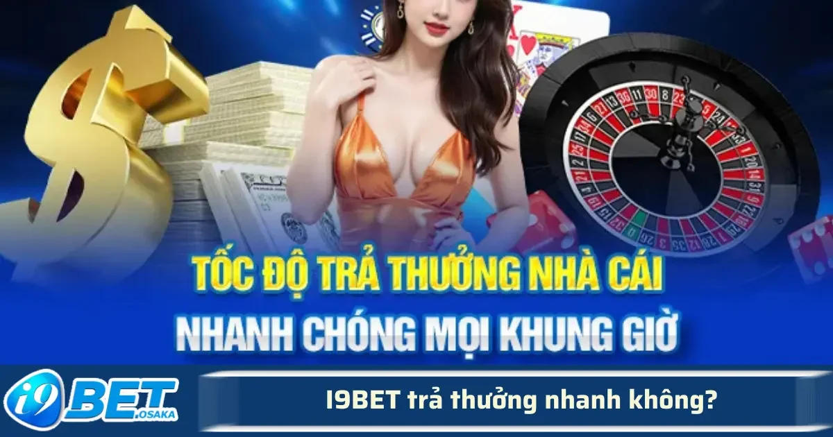 I9BET Trả Thưởng Nhanh Không? Trải Nghiệm Thực Tế Từ Người Chơi 4 Điều này phù hợp với tiêu chuẩn chung của các nhà cái uy tín trong ngành.
